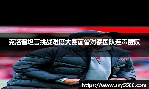克洛普坦言挑战难度大赛前曾对德国队连声赞叹