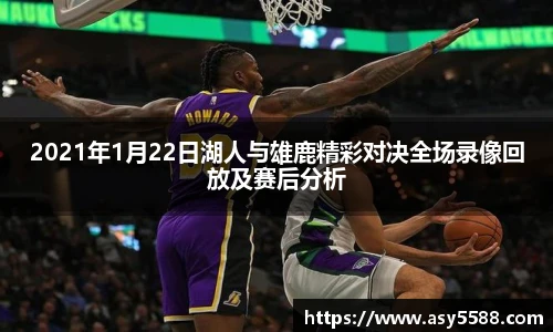 2021年1月22日湖人与雄鹿精彩对决全场录像回放及赛后分析