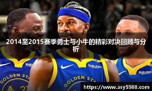 2014至2015赛季勇士与小牛的精彩对决回顾与分析