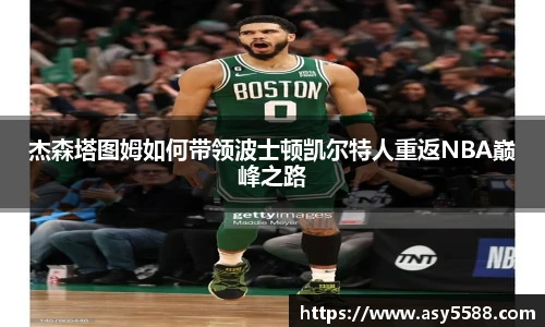 杰森塔图姆如何带领波士顿凯尔特人重返NBA巅峰之路