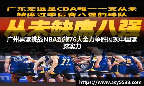 广州男篮挑战NBA劲旅76人全力争胜展现中国篮球实力