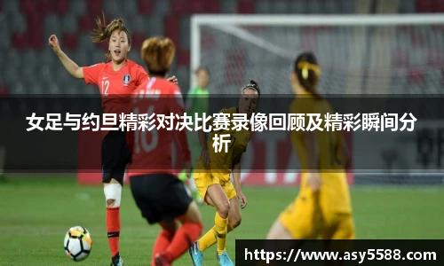 女足与约旦精彩对决比赛录像回顾及精彩瞬间分析