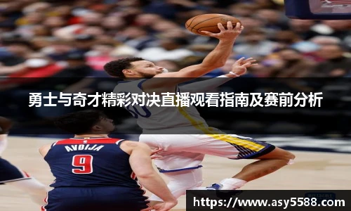 勇士与奇才精彩对决直播观看指南及赛前分析